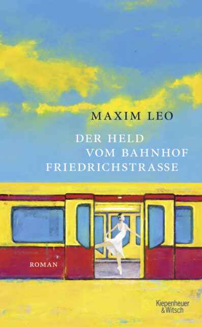 Maxim Leo Der Held vom Bahnhof Friedrichstrasse, Kiepenheuer & Witsch Verlag